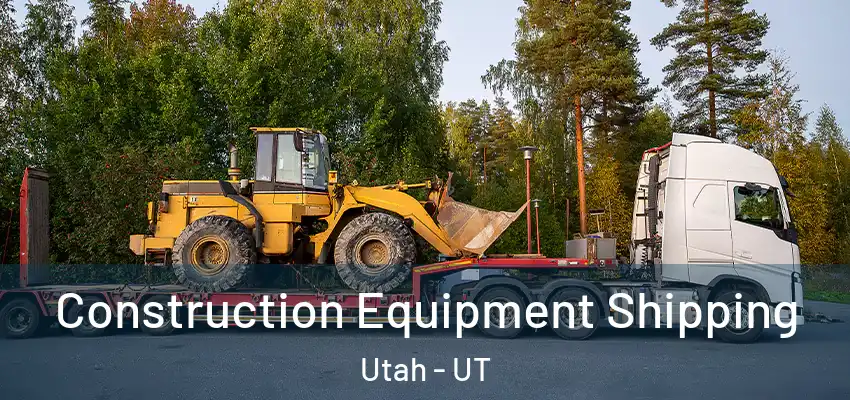 Construction Equipment Shipping Utah - UT